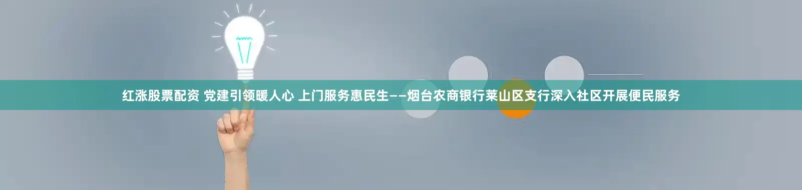 红涨股票配资 党建引领暖人心 上门服务惠民生——烟台农商银行莱山区支行深入社区开展便民服务