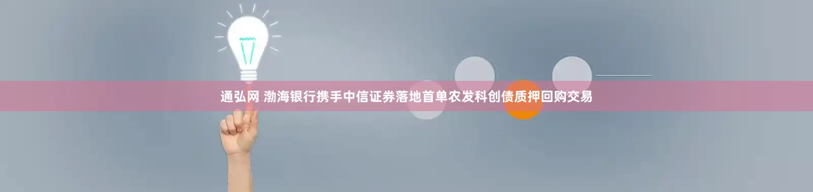 通弘网 渤海银行携手中信证券落地首单农发科创债质押回购交易