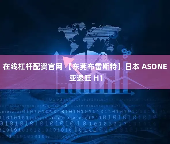 在线杠杆配资官网 【东莞布雷斯特】日本 ASONE 亚速旺 H1